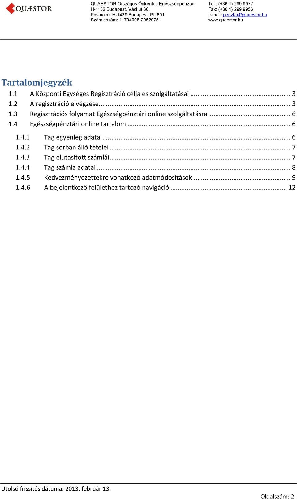 4 Egészségpénztári online tartalom... 6 1.4.1 Tag egyenleg adatai... 6 1.4.2 Tag sorban álló tételei... 7 1.4.3 Tag elutasított számlái.