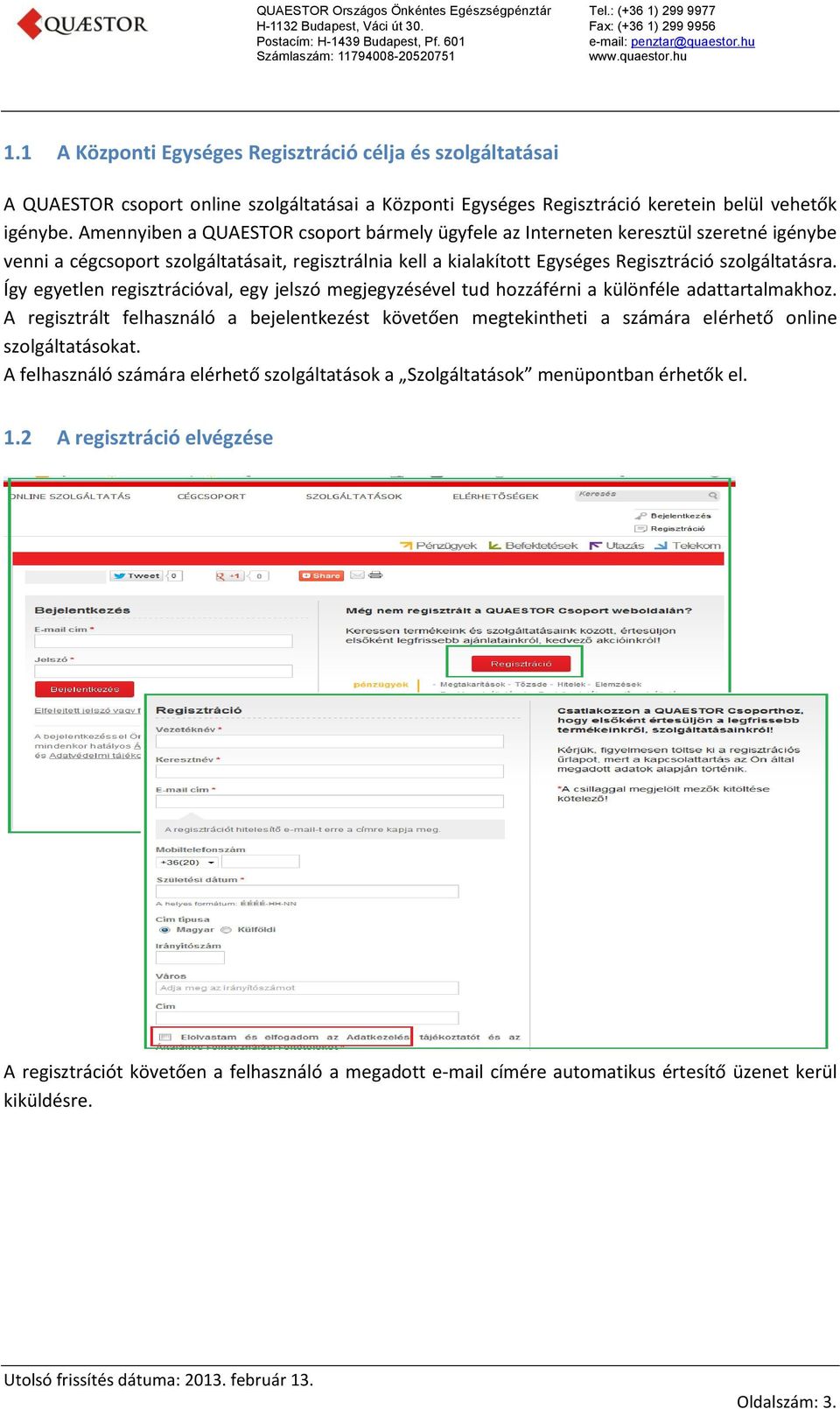 Így egyetlen regisztrációval, egy jelszó megjegyzésével tud hozzáférni a különféle adattartalmakhoz.