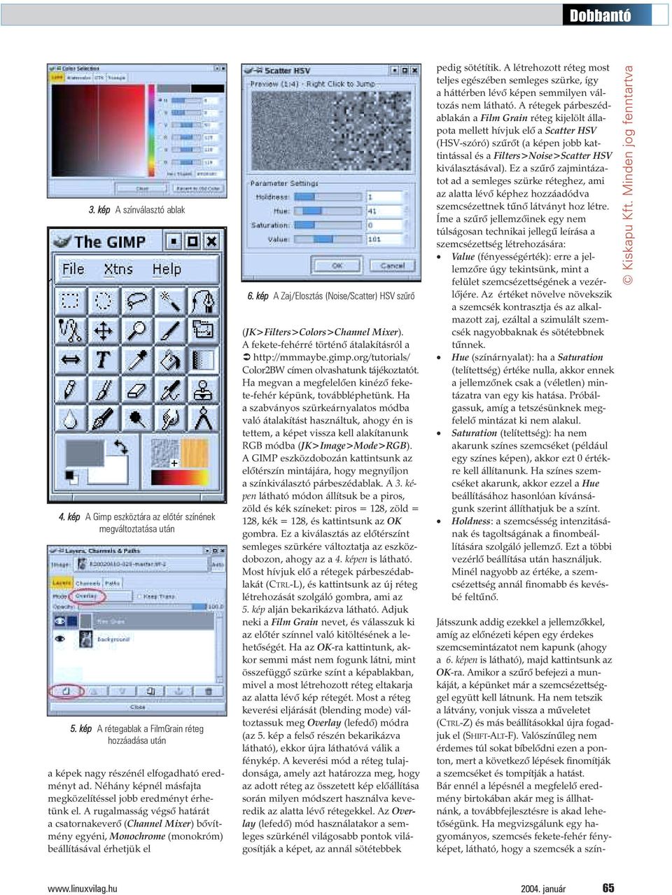kép A Zaj/Elosztás (Noise/Scatter) HSV szûrõ (JK>Filters>Colors>Channel Mixer). A fekete-fehérré történõ átalakításról a http://mmmaybe.gimp.org/tutorials/ Color2BW címen olvashatunk tájékoztatót.