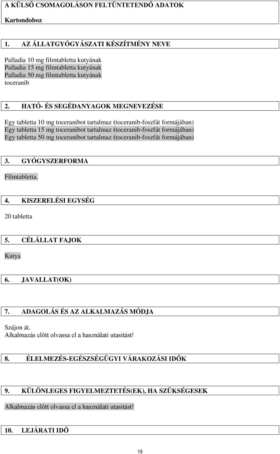 HATÓ- ÉS SEGÉDANYAGOK MEGNEVEZÉSE Egy tabletta 10 mg toceranibot tartalmaz (toceranib-foszfát formájában) Egy tabletta 15 mg toceranibot tartalmaz (toceranib-foszfát formájában) Egy tabletta 50 mg