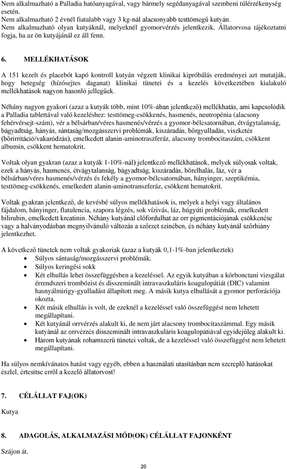 MELLÉKHATÁSOK A 151 kezelt és placebót kapó kontroll kutyán végzett klinikai kipróbálás eredményei azt mutatják, hogy betegség (hízósejtes daganat) klinikai tünetei és a kezelés következtében