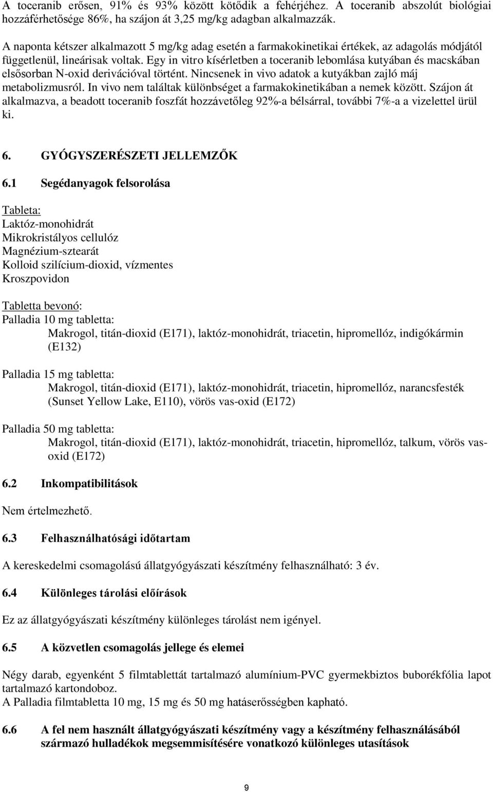 Egy in vitro kísérletben a toceranib lebomlása kutyában és macskában elsősorban N-oxid derivációval történt. Nincsenek in vivo adatok a kutyákban zajló máj metabolizmusról.