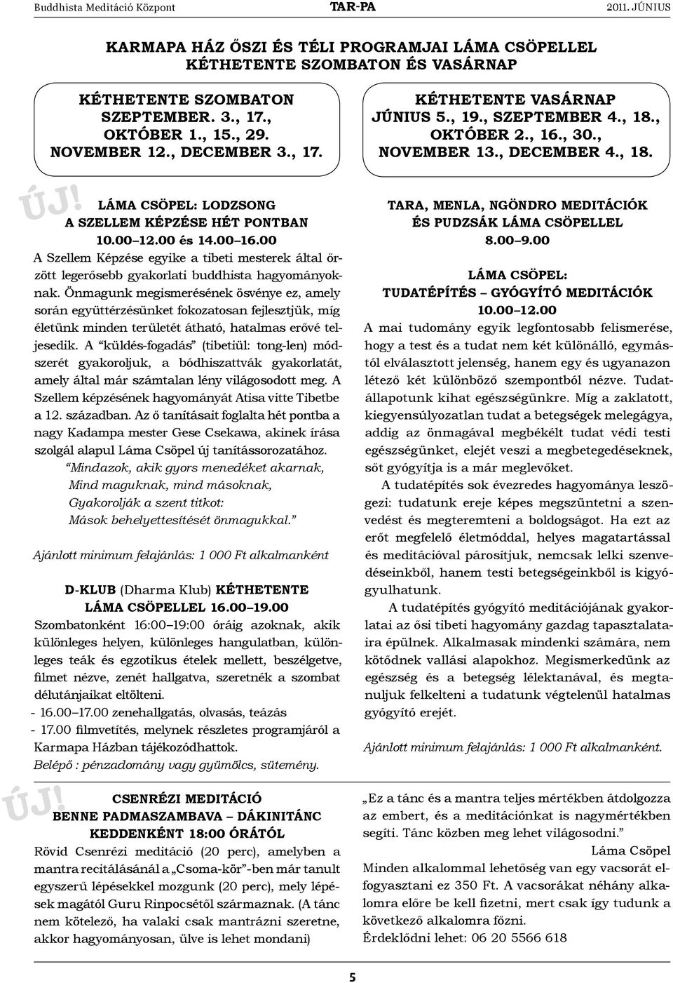 Önmagunk megismerésének ösvénye ez, amely során együttérzésünket fokozatosan fejlesztjük, míg életünk minden területét átható, hatalmas erővé teljesedik.