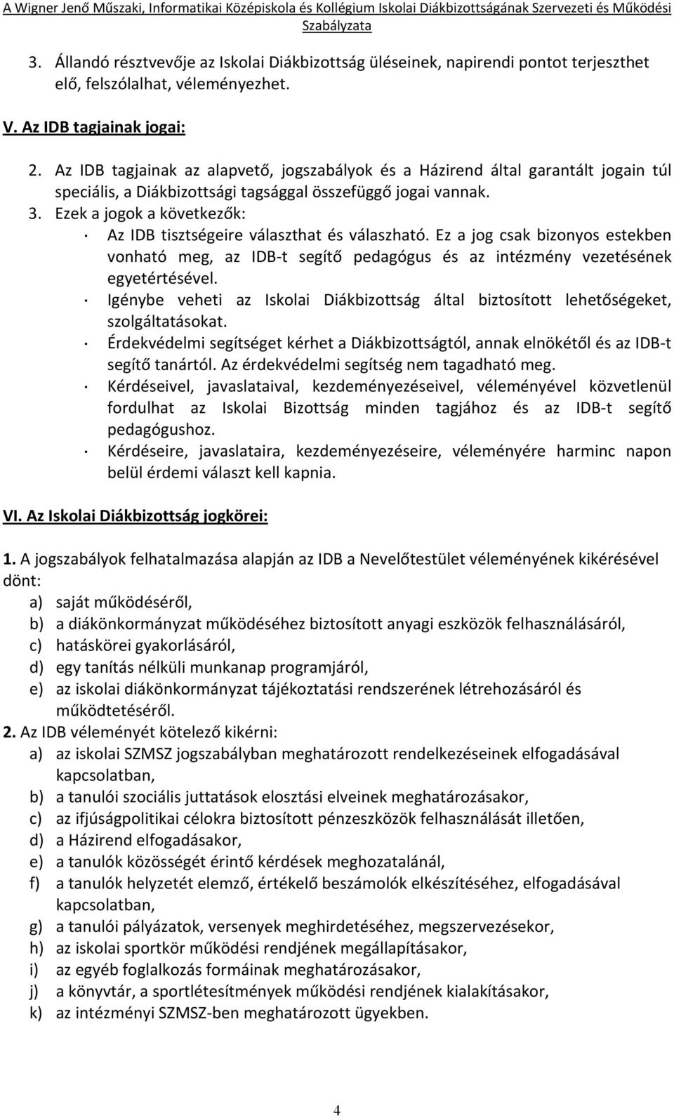 Ezek a jogok a következők: Az IDB tisztségeire választhat és válaszható. Ez a jog csak bizonyos estekben vonható meg, az IDB t segítő pedagógus és az intézmény vezetésének egyetértésével.