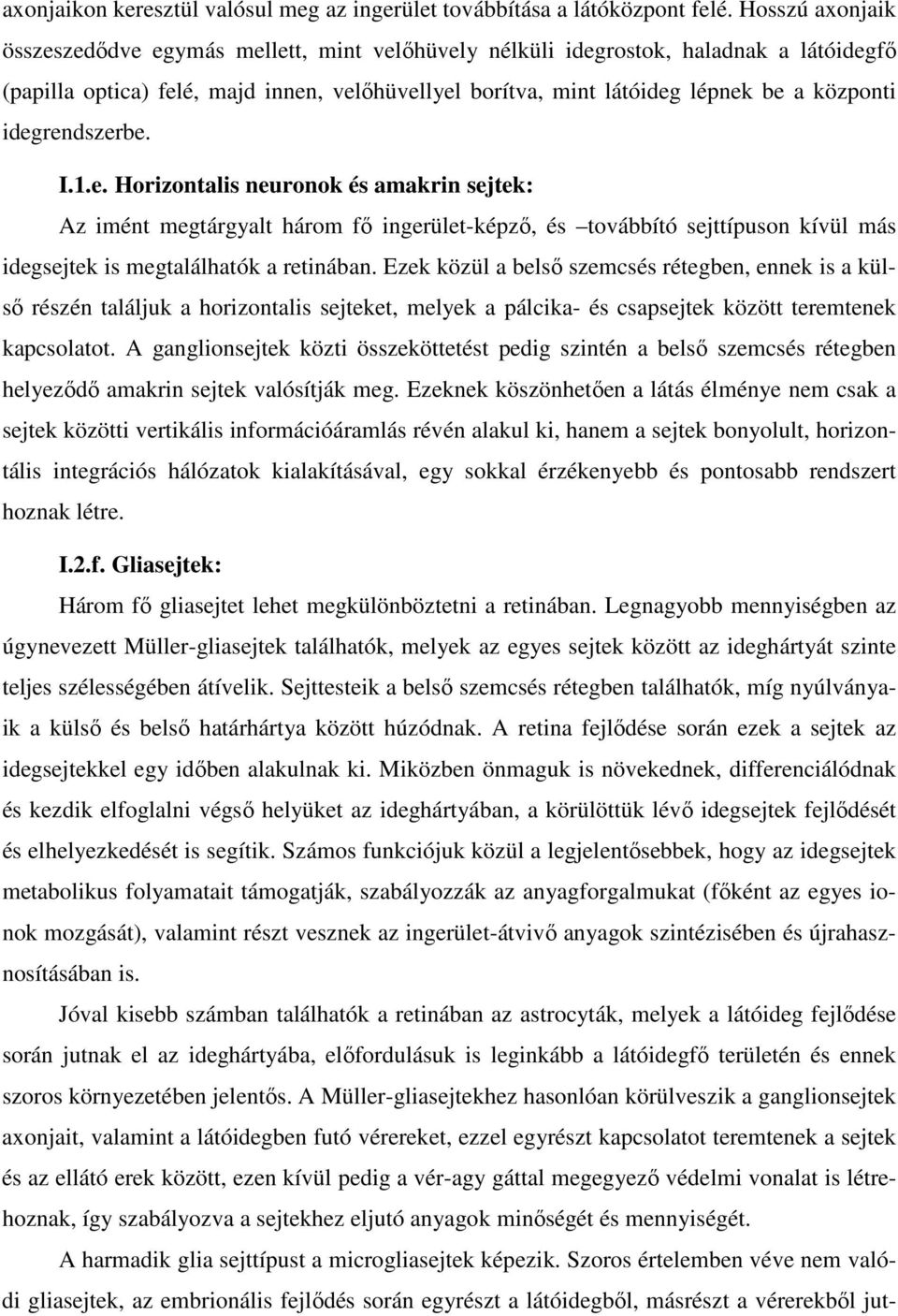 idegrendszerbe. I.1.e. Horizontalis neuronok és amakrin sejtek: Az imént megtárgyalt három fő ingerület-képző, és továbbító sejttípuson kívül más idegsejtek is megtalálhatók a retinában.