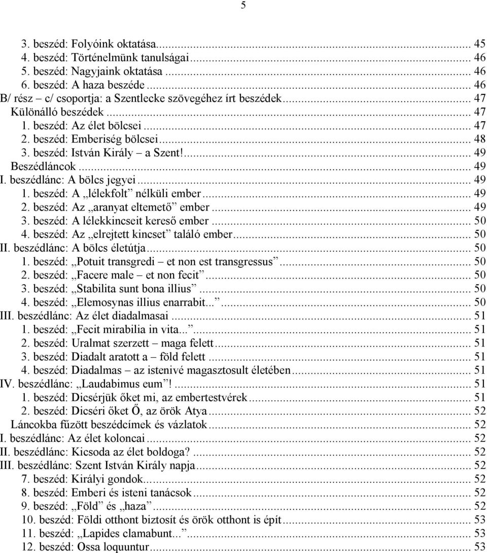 ... 49 Beszédláncok... 49 I. beszédlánc: A bölcs jegyei... 49 1. beszéd: A lélekfolt nélküli ember... 49 2. beszéd: Az aranyat eltemető ember... 49 3. beszéd: A lélekkincseit kereső ember... 50 4.
