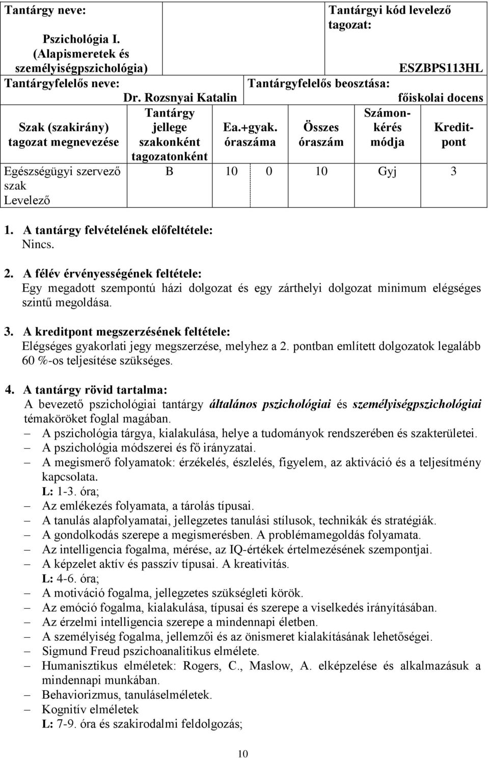 óraszáma Összes óraszám Számonkérés módja ESZBPS113HL főiskolai docens Kreditpont B 10 0 10 Gyj 3 2.