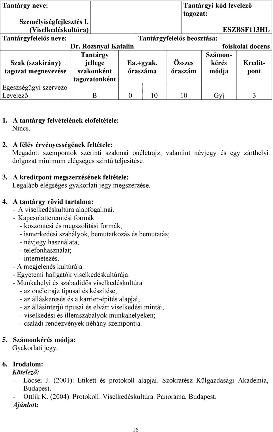 óraszáma Összes óraszám Számonkérés módja ESZBSF113HL főiskolai docens Kreditpont Levelező B 0 10 10 Gyj 3 1. A tantárgy felvételének előfeltétele: Nincs. 2.