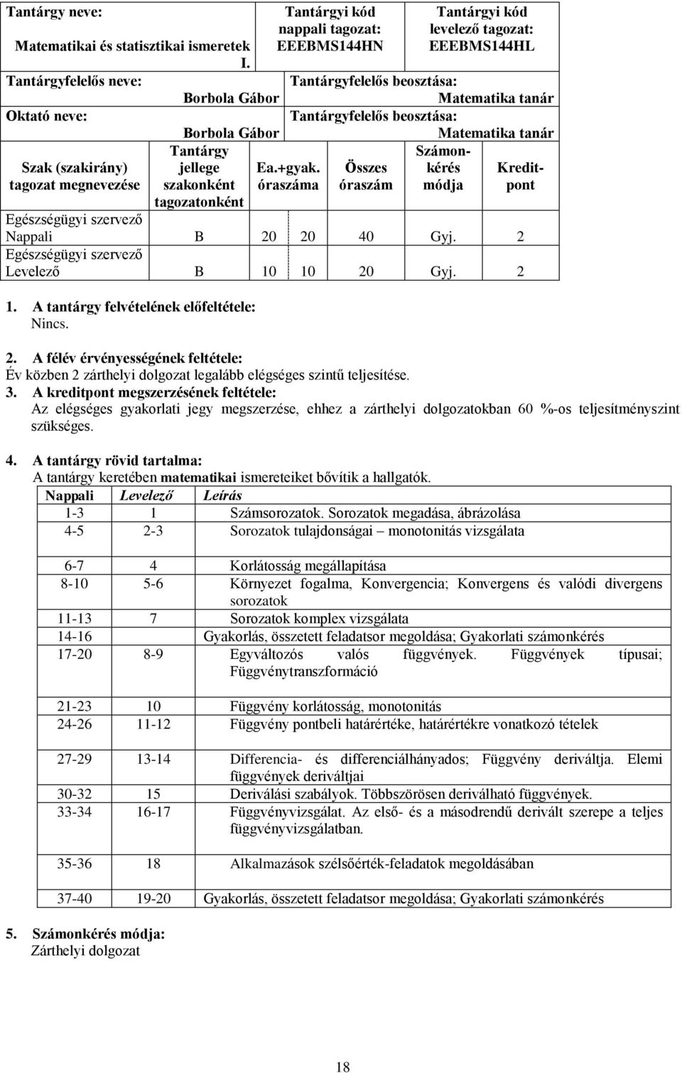 megnevezése jellege szakonként Ea.+gyak. óraszáma Összes óraszám kérés módja Kreditpont tagozatonként Nappali B 20 20 40 Gyj. 2 Levelező B 10 10 20 Gyj. 2 1.