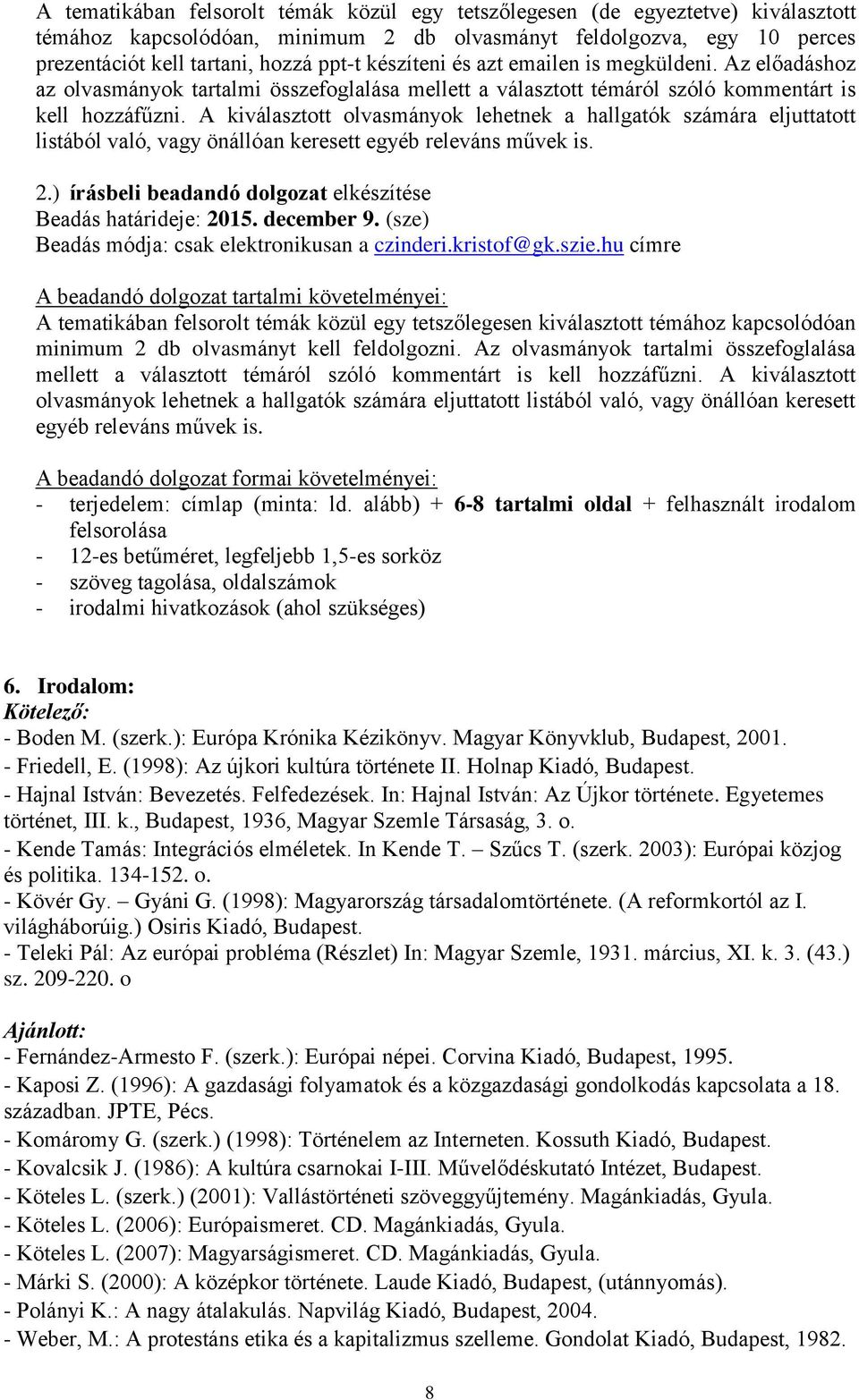 A kiválasztott olvasmányok lehetnek a hallgatók számára eljuttatott listából való, vagy önállóan keresett egyéb releváns művek is. 2.) írásbeli beadandó dolgozat elkészítése Beadás határideje: 2015.