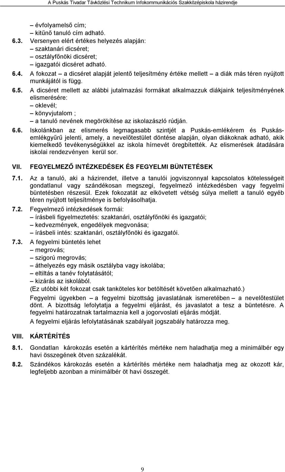 A dicséret mellett az alábbi jutalmazási formákat alkalmazzuk diákjaink teljesítményének elismerésére: oklevél; könyvjutalom ; a tanuló nevének megörökítése az iskolazászló rúdján. 6.