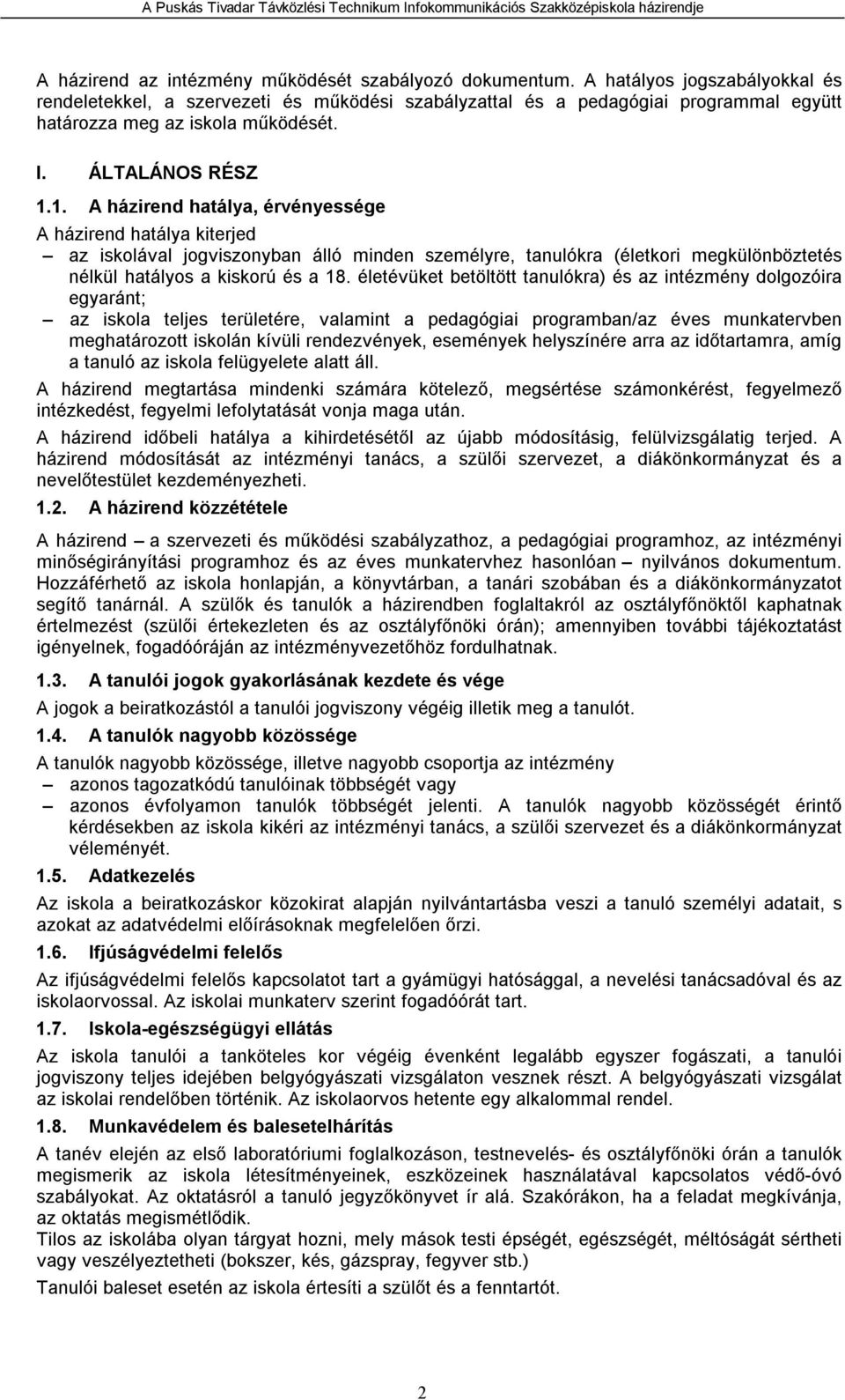 1. A házirend hatálya, érvényessége A házirend hatálya kiterjed az iskolával jogviszonyban álló minden személyre, tanulókra (életkori megkülönböztetés nélkül hatályos a kiskorú és a 18.