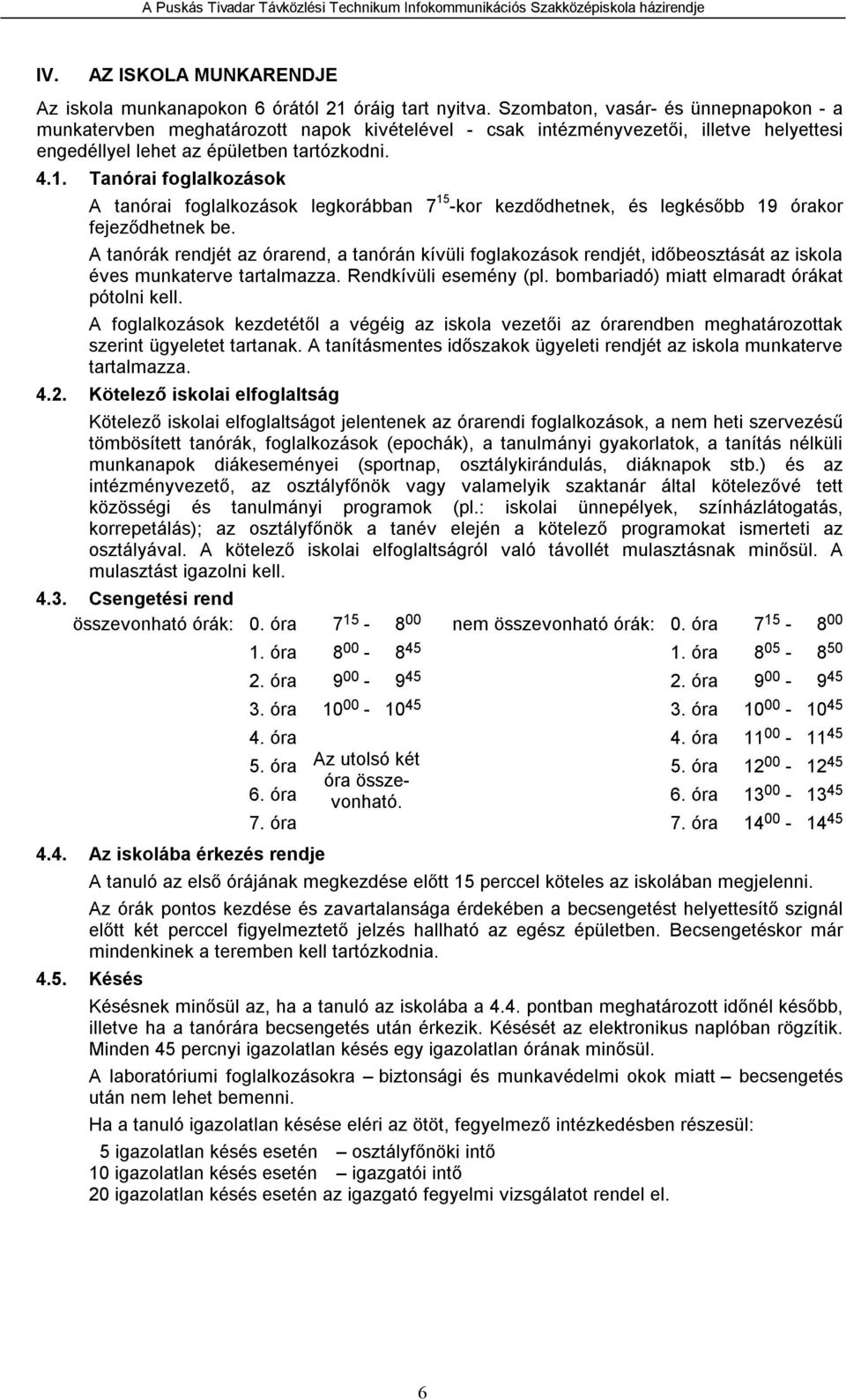 Tanórai foglalkozások A tanórai foglalkozások legkorábban 7 15 -kor kezdődhetnek, és legkésőbb 19 órakor fejeződhetnek be.