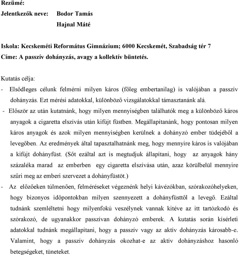 - Először az kutatnánk, hogy milyen mennyiségben találhatók meg a különböző káros anyagok a cigaretta elszívás kifújt füstben.