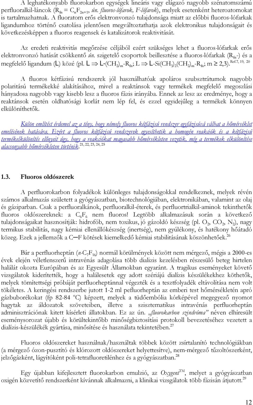 A fluoratom erıs elektronvonzó tulajdonsága miatt az elıbbi fluoros-lófarkak ligandumhoz történı csatolása jelentısen megváltoztathatja azok elektronikus tulajdonságait és következésképpen a fluoros