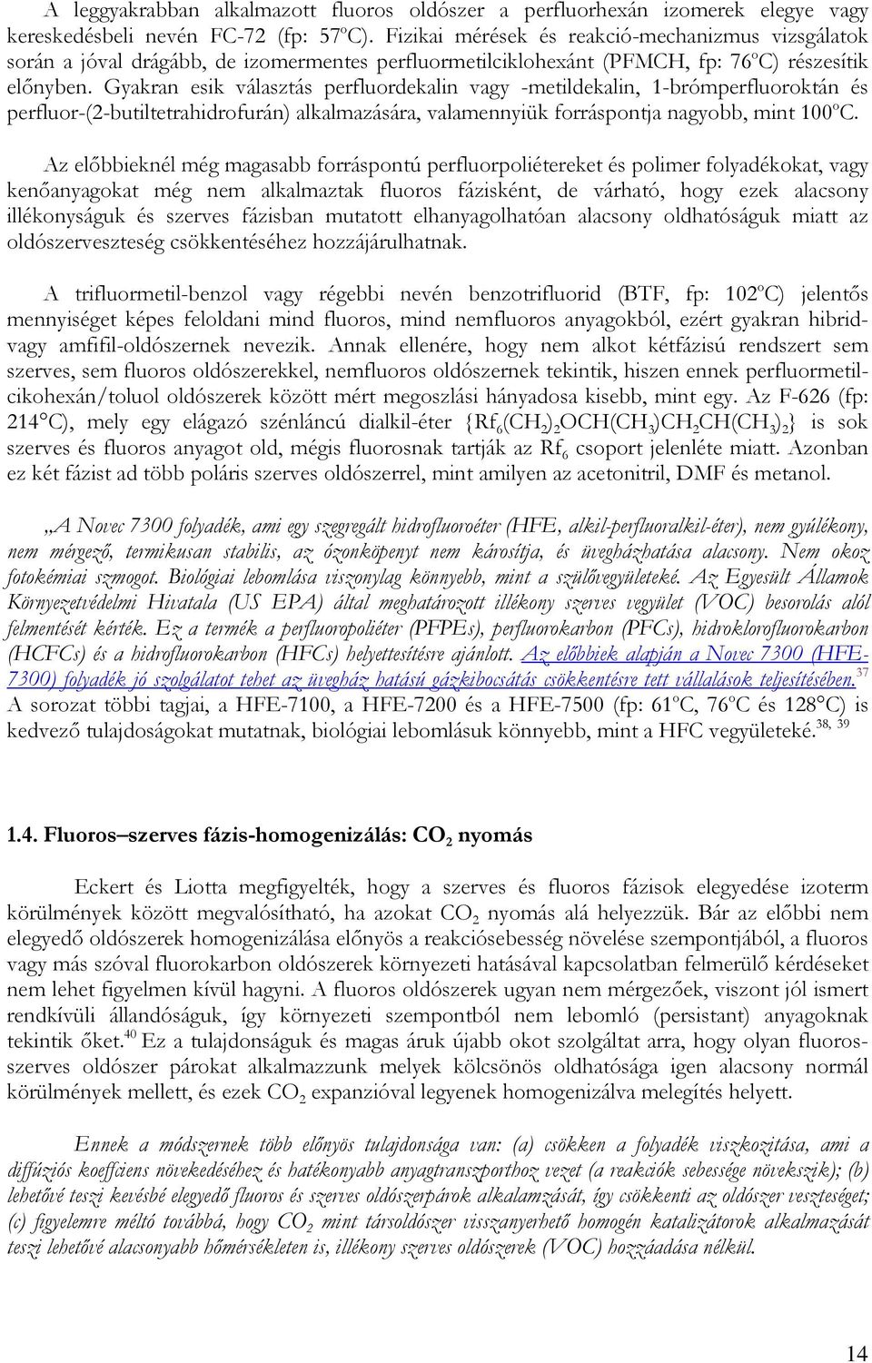 Gyakran esik választás perfluordekalin vagy -metildekalin, 1-brómperfluoroktán és perfluor-(2-butiltetrahidrofurán) alkalmazására, valamennyiük forráspontja nagyobb, mint 100 o C.
