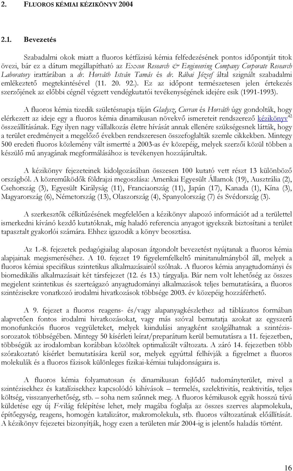 Laboratory irattárában a dr. Horváth István Tamás és dr. Rábai József által szignált szabadalmi emlékeztetı megtekintésével (11. 20. 92.).