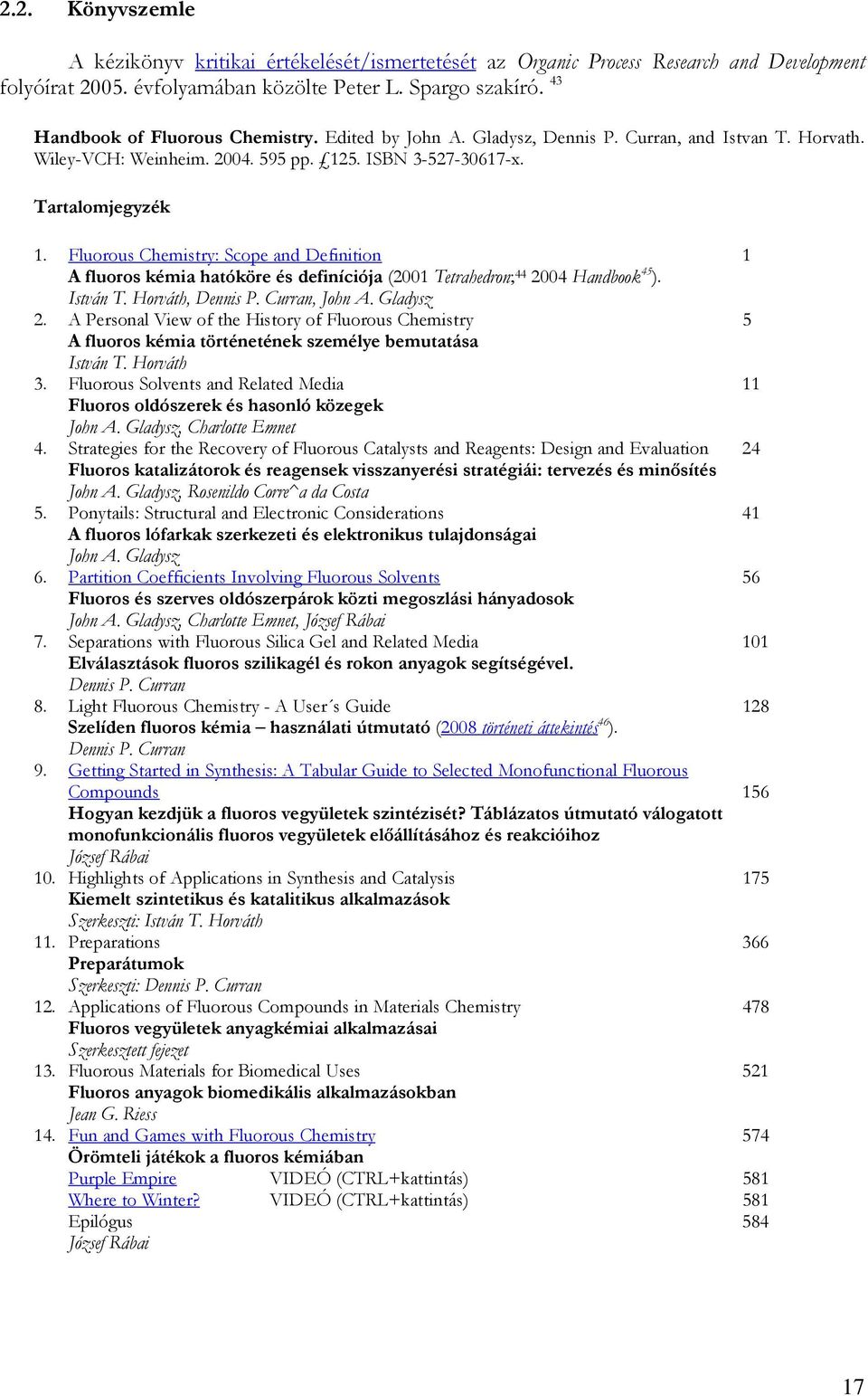 Fluorous Chemistry: Scope and Definition 1 A fluoros kémia hatóköre és definíciója (2001 Tetrahedron; 44 2004 Handbook 45 ). István T. Horváth, Dennis P. Curran, John A. Gladysz 2.
