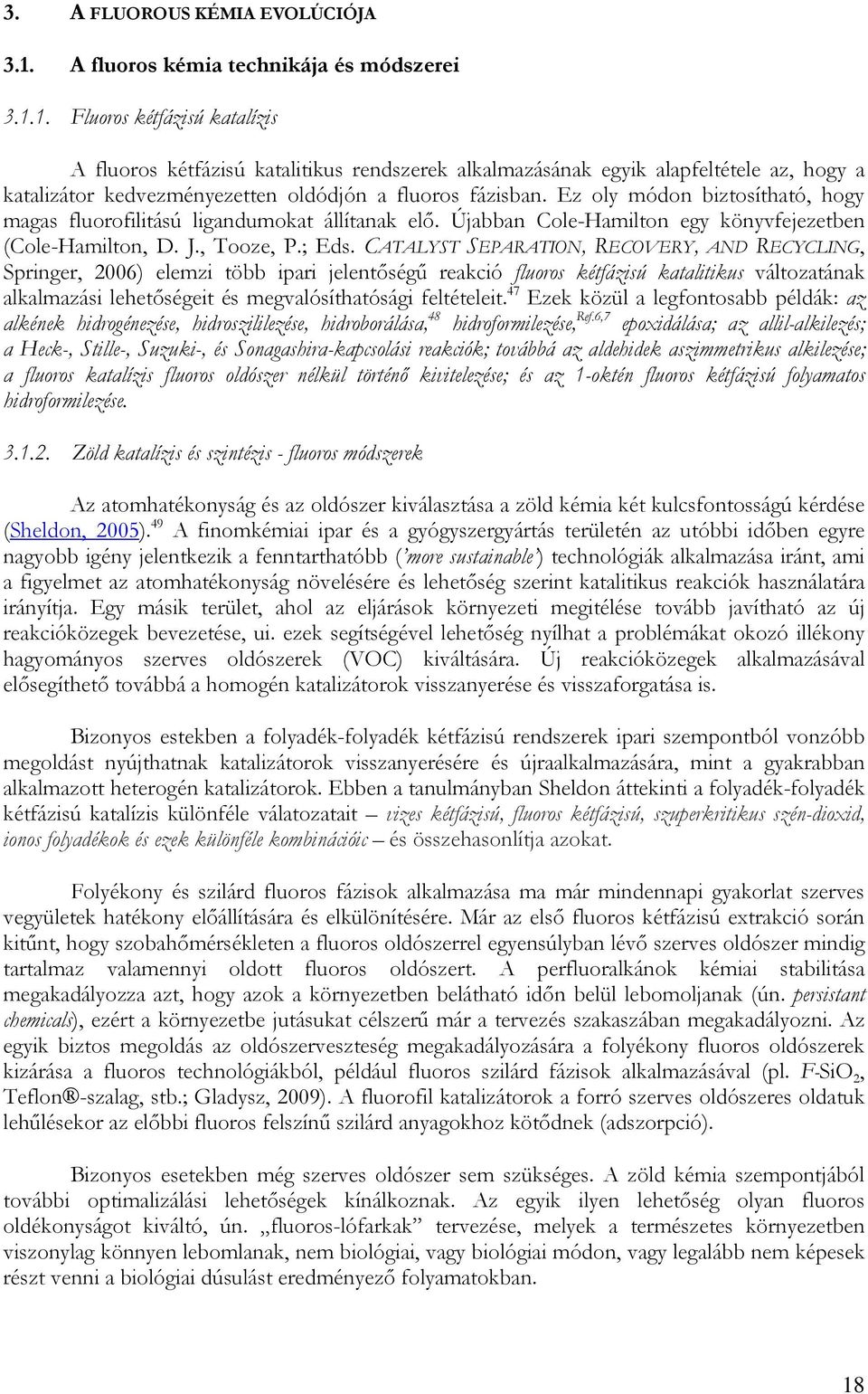 1. Fluoros kétfázisú katalízis A fluoros kétfázisú katalitikus rendszerek alkalmazásának egyik alapfeltétele az, hogy a katalizátor kedvezményezetten oldódjón a fluoros fázisban.