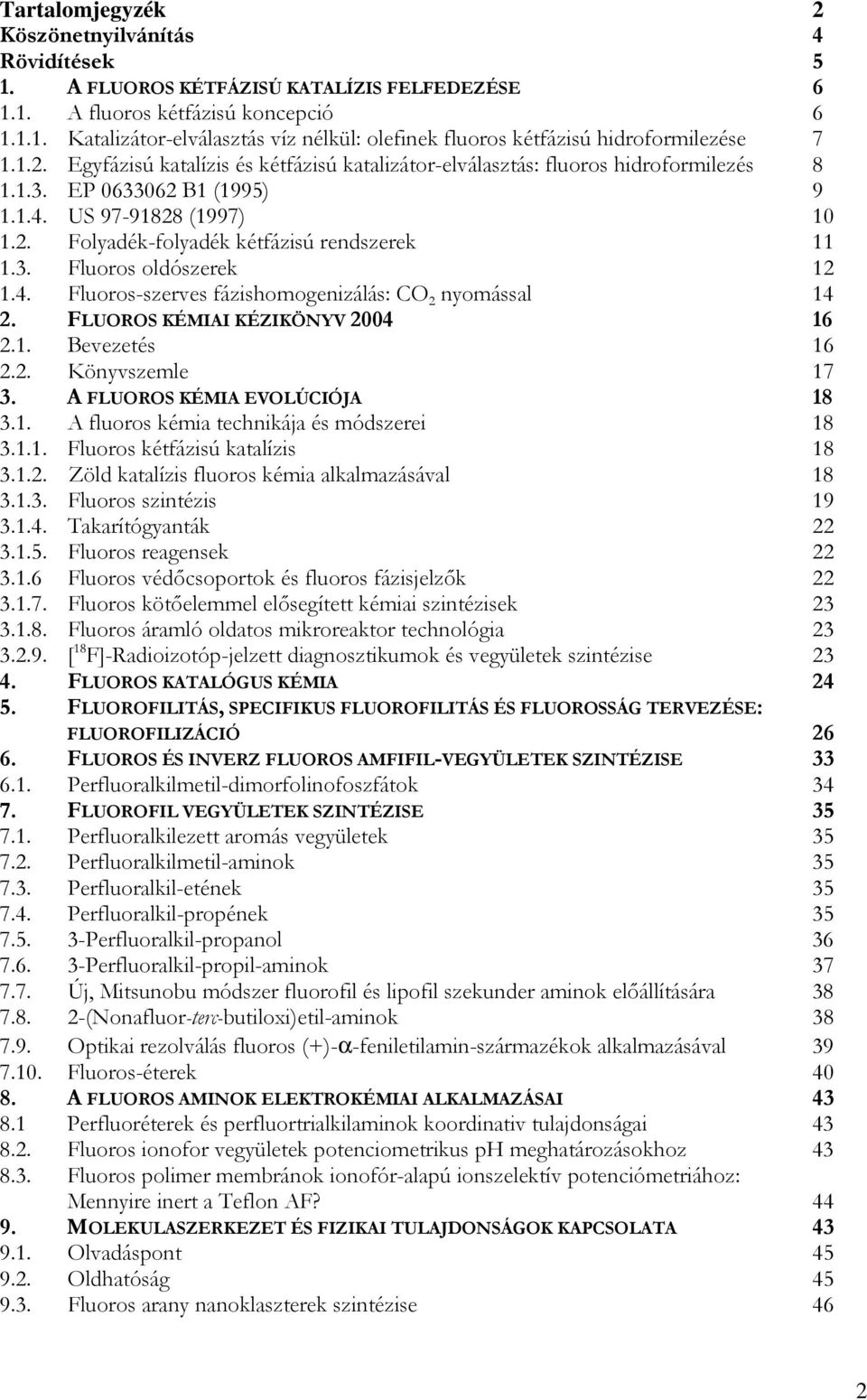 4. Fluoros-szerves fázishomogenizálás: C 2 nyomással 14 2. FLURS KÉMIAI KÉZIKÖNYV 2004 16 2.1. Bevezetés 16 2.2. Könyvszemle 17 3. A FLURS KÉMIA EVLÚCIÓJA 18 3.1. A fluoros kémia technikája és módszerei 18 3.