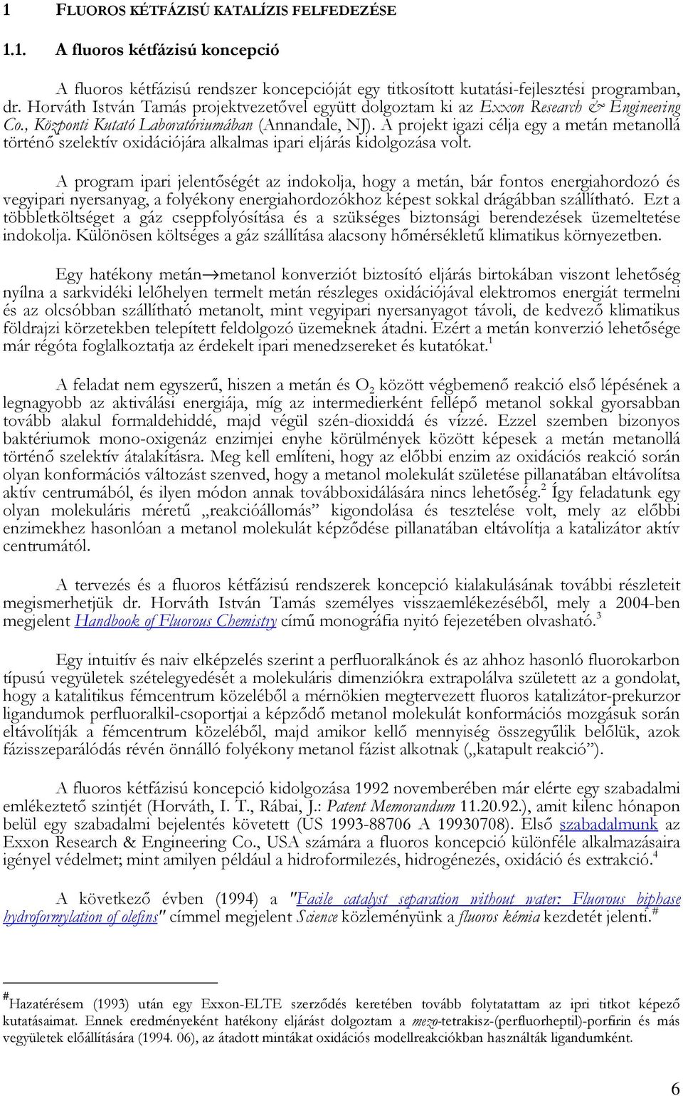 A projekt igazi célja egy a metán metanollá történı szelektív oxidációjára alkalmas ipari eljárás kidolgozása volt.