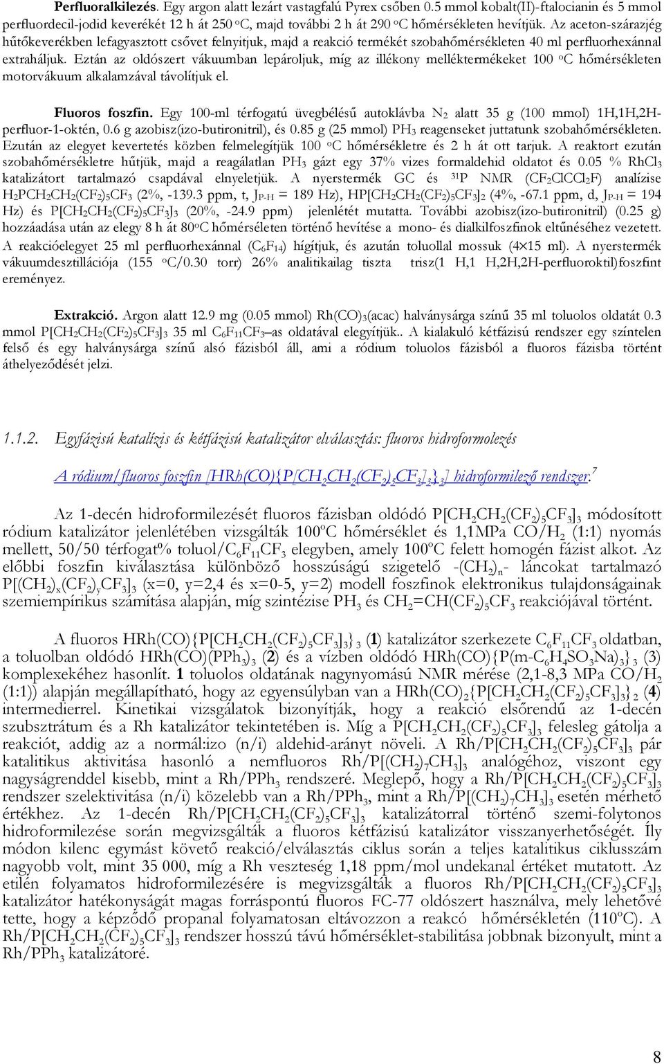 Az aceton-szárazjég hőtıkeverékben lefagyasztott csıvet felnyitjuk, majd a reakció termékét szobahımérsékleten 40 ml perfluorhexánnal extraháljuk.