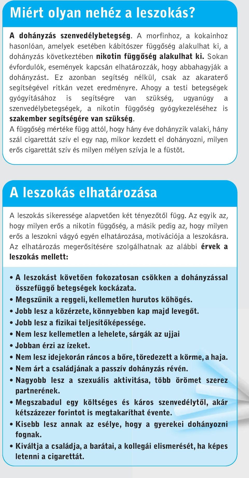 Sokan évfordulók, események kapcsán elhatározzák, hogy abbahagyják a dohányzást. Ez azonban segítség nélkül, csak az akaraterô segítségével ritkán vezet eredményre.