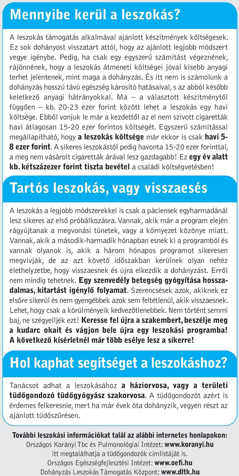 És itt nem is számolunk a dohányzás hosszú távú egészség károsító hatásaival, s az abból késôbb keletkezô anyagi hátrányokkal. Ma a választott készítménytôl függôen kb.