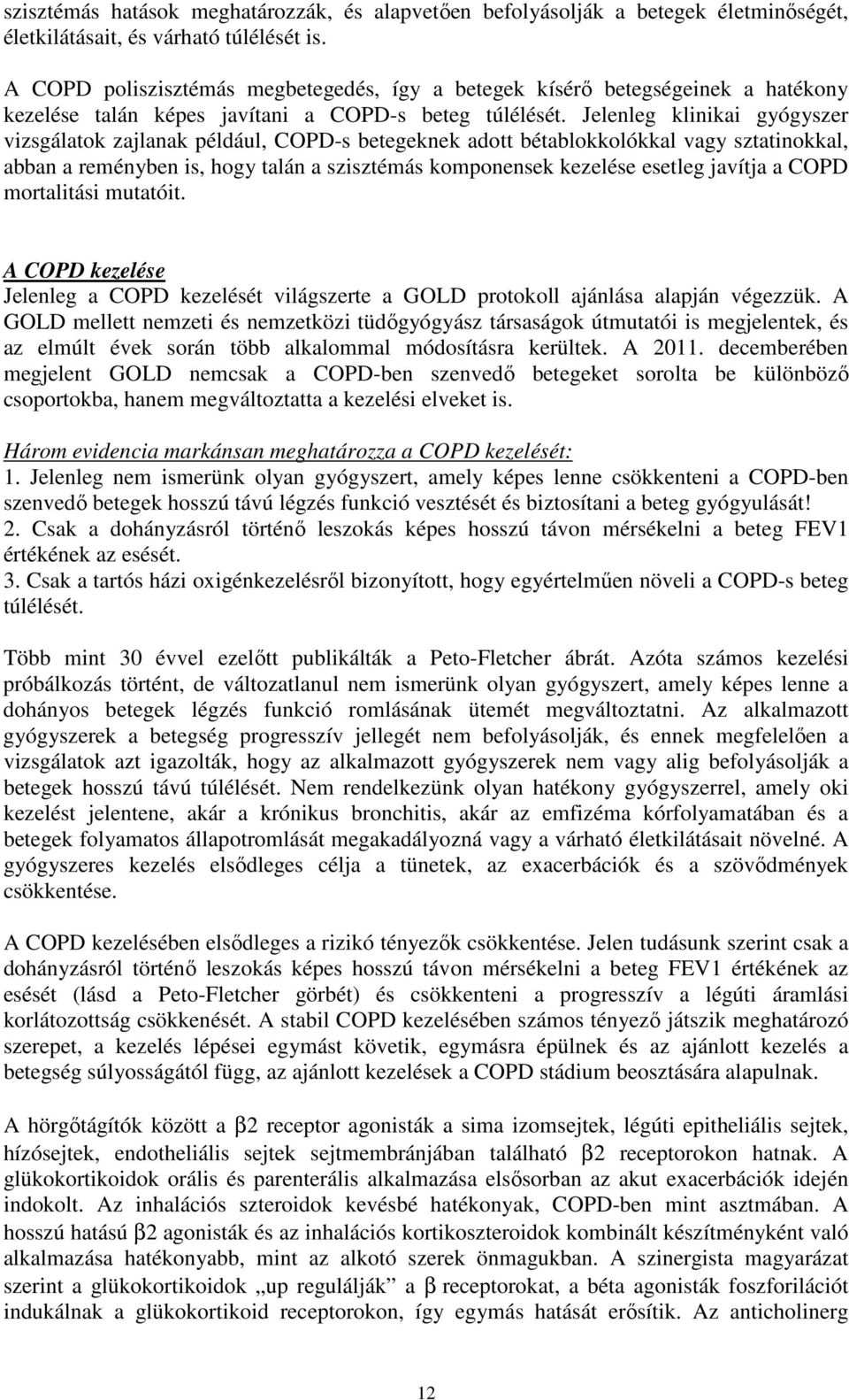 Jelenleg klinikai gyógyszer vizsgálatok zajlanak például, COPD-s betegeknek adott bétablokkolókkal vagy sztatinokkal, abban a reményben is, hogy talán a szisztémás komponensek kezelése esetleg