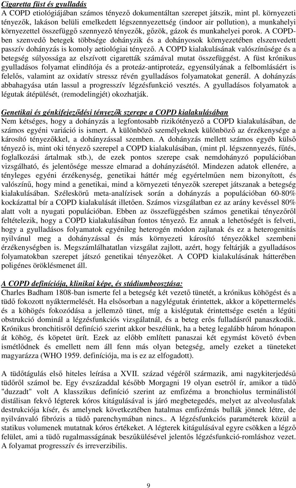 A COPDben szenvedő betegek többsége dohányzik és a dohányosok környezetében elszenvedett passzív dohányzás is komoly aetiológiai tényező.