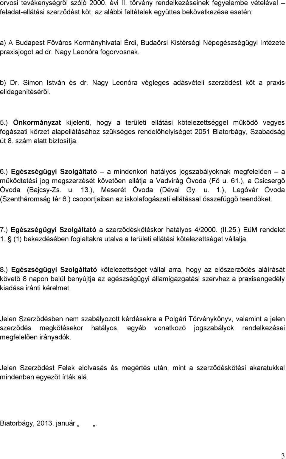 Népegészségügyi Intézete praxisjogot ad dr. Nagy Leonóra fogorvosnak. b) Dr. Simon István és dr. Nagy Leonóra végleges adásvételi szerződést köt a praxis elidegenítéséről. 5.