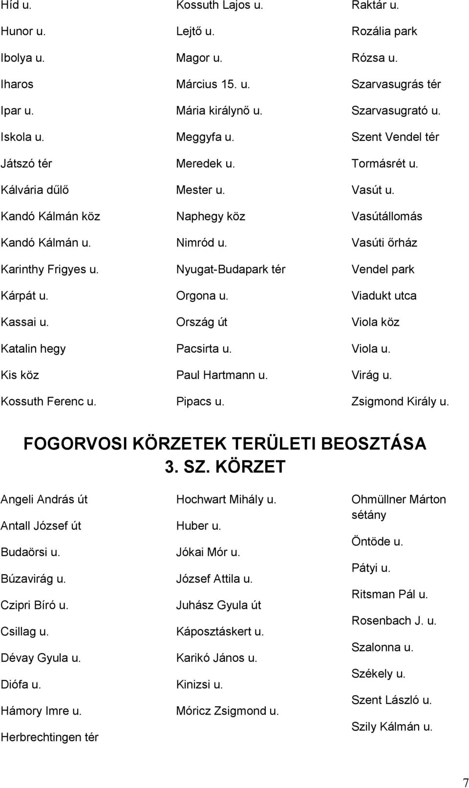 Raktár u. Rozália park Rózsa u. Szarvasugrás tér Szarvasugrató u. Szent Vendel tér Tormásrét u. Vasút u. Vasútállomás Vasúti őrház Vendel park Viadukt utca Viola köz Viola u. Virág u.