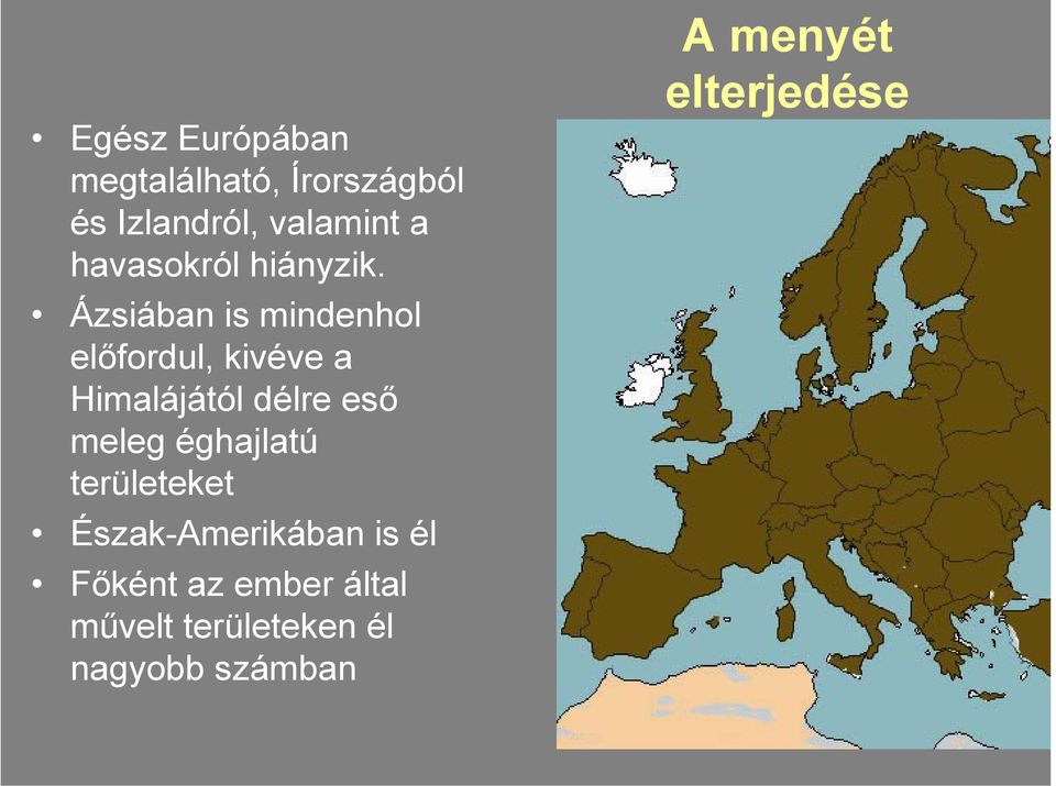 Ázsiában is mindenhol előfordul, kivéve a Himalájától délre eső meleg