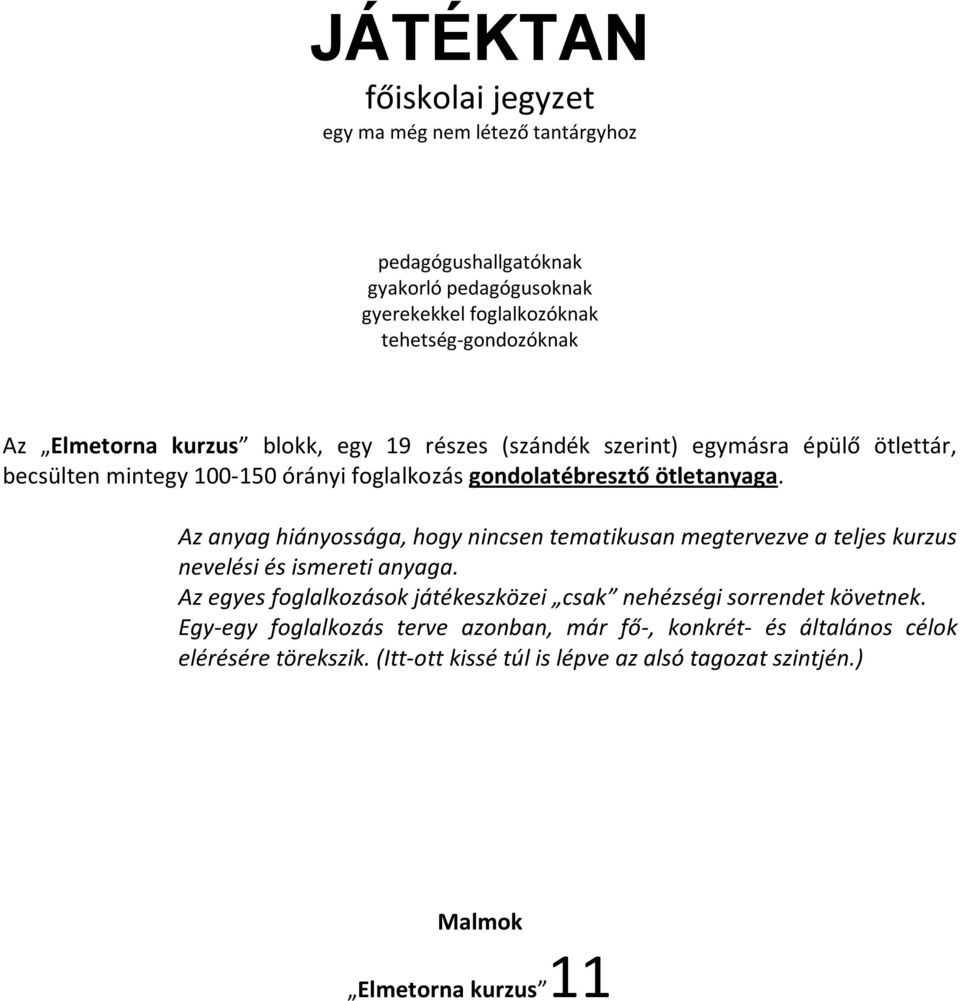 Az anyag hiányossága, hogy nincsen tematikusan megtervezve a teljes kurzus nevelési és ismereti anyaga.