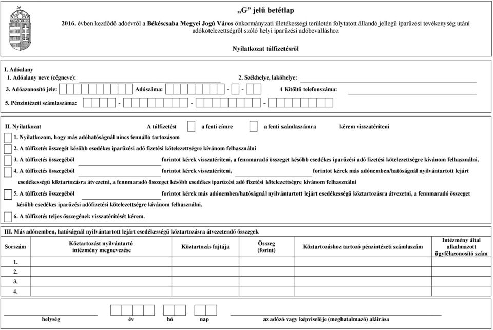 adóbevalláshoz Nyilatkozat túlfizetésről I. Adóalany 2. Székhelye, lakóhelye: 3. Adóazonosító jele: Adószáma: - - 4 Kitöltő telefonszáma: 5. Pénzintézeti számlaszáma: - - - II.