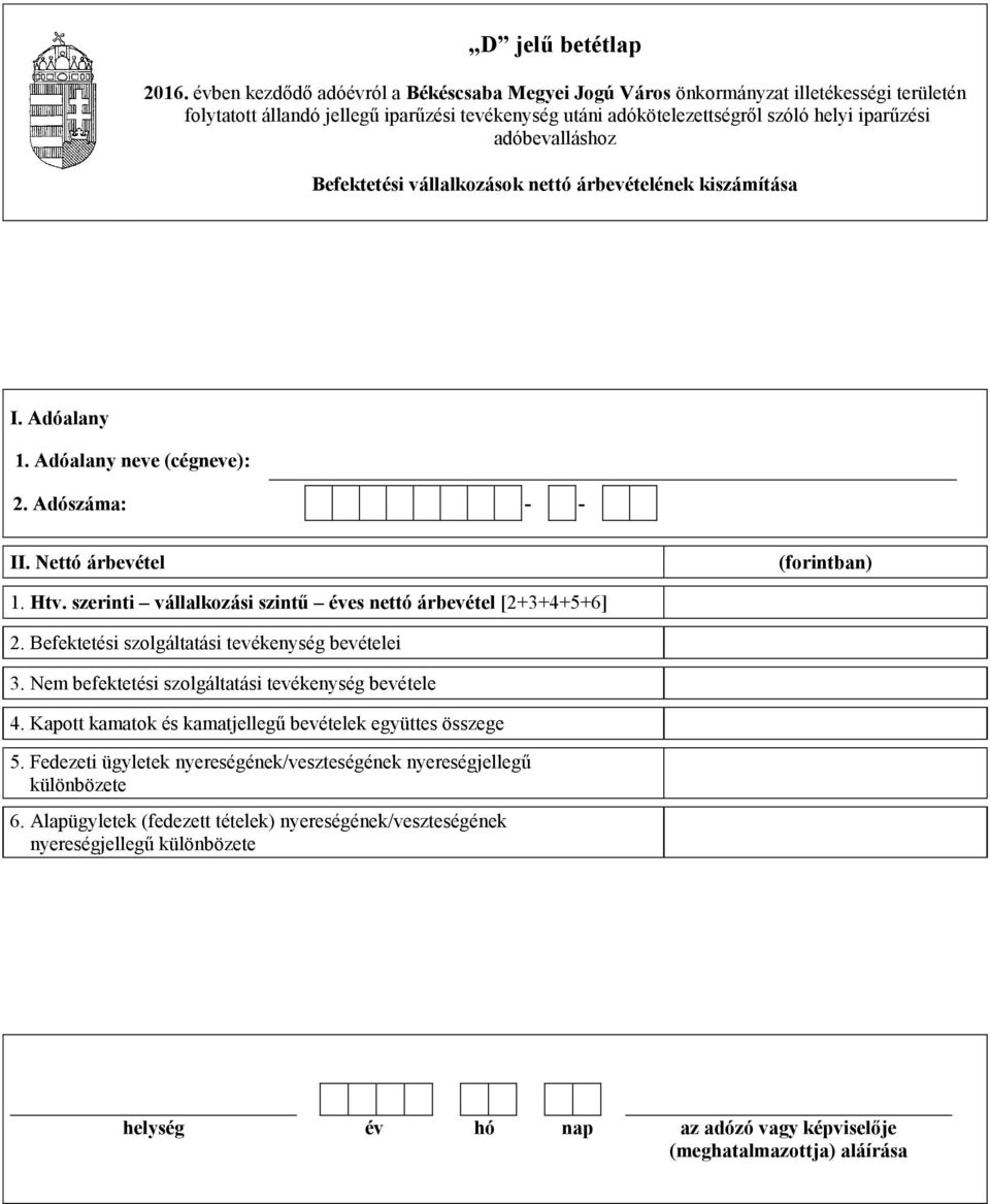 adóbevalláshoz Befektetési vállalkozások nettó árbevételének kiszámítása I. Adóalany 2. Adószáma: - - II. Nettó árbevétel 1. Htv. szerinti vállalkozási szintű éves nettó árbevétel [2+3+4+5+6] 2.