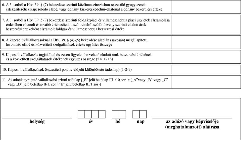 (7) bekezdése szerinti földgázpiaci és villamosenergia piaci ügyletek elszámolása érdekében vásárolt és tovább értékesített, a számvitelről szóló törvény szerinti eladott áruk beszerzési értékeként