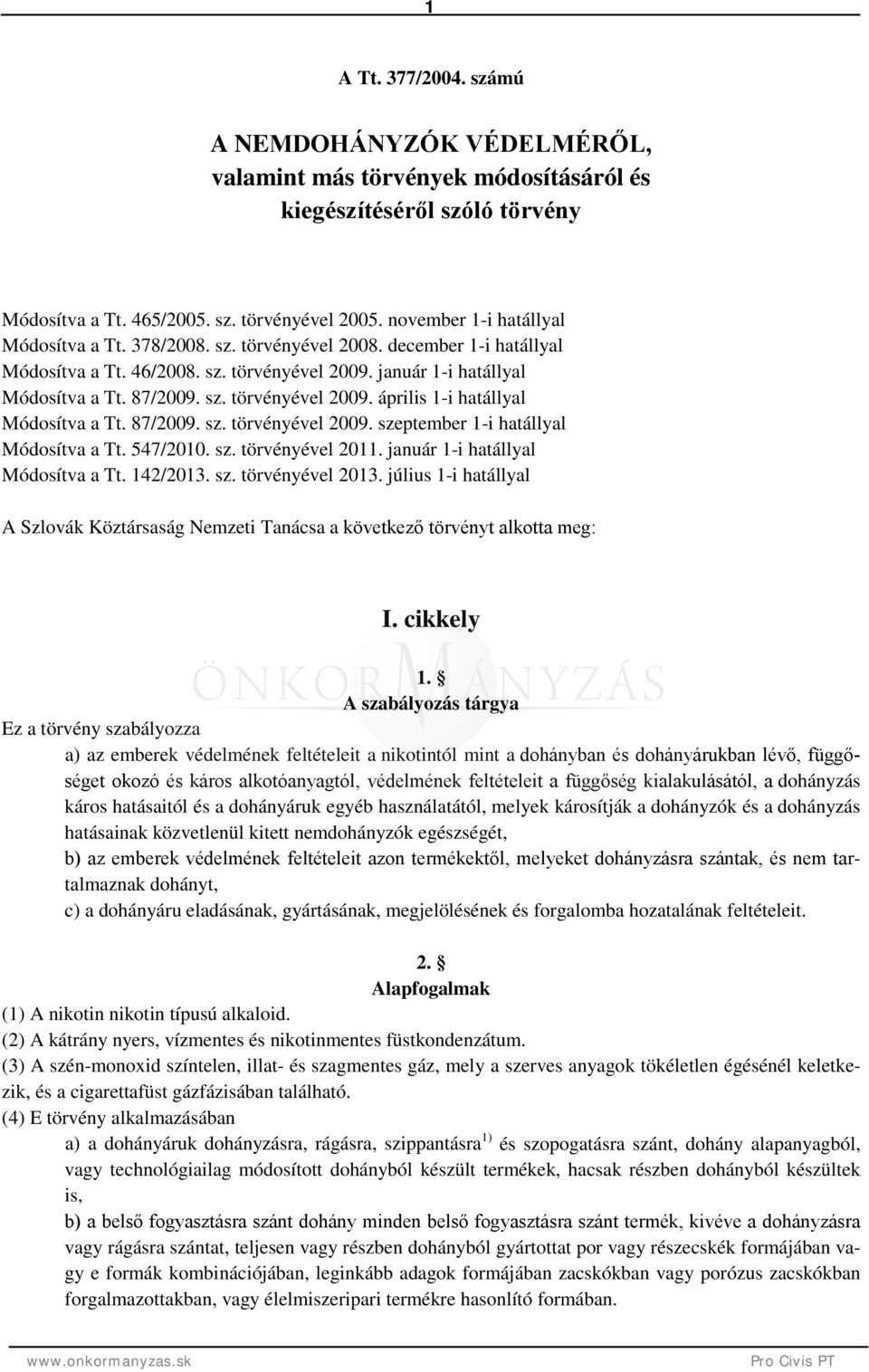 87/2009. sz. törvényével 2009. szeptember 1-i hatállyal Módosítva a Tt. 547/2010. sz. törvényével 2011. január 1-i hatállyal Módosítva a Tt. 142/2013. sz. törvényével 2013.