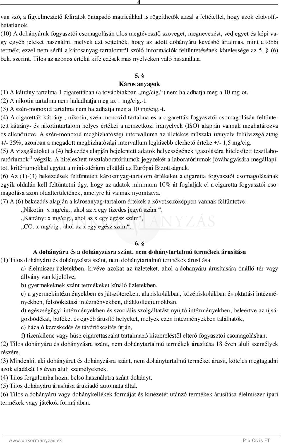 a többi termék; ezzel nem sérül a károsanyag-tartalomról szóló információk feltüntetésének kötelessége az 5. (6) bek. szerint. Tilos az azonos értékű kifejezések más nyelveken való használata. 5. Káros anyagok (1) A kátrány tartalma 1 cigarettában (a továbbiakban mg/cig.