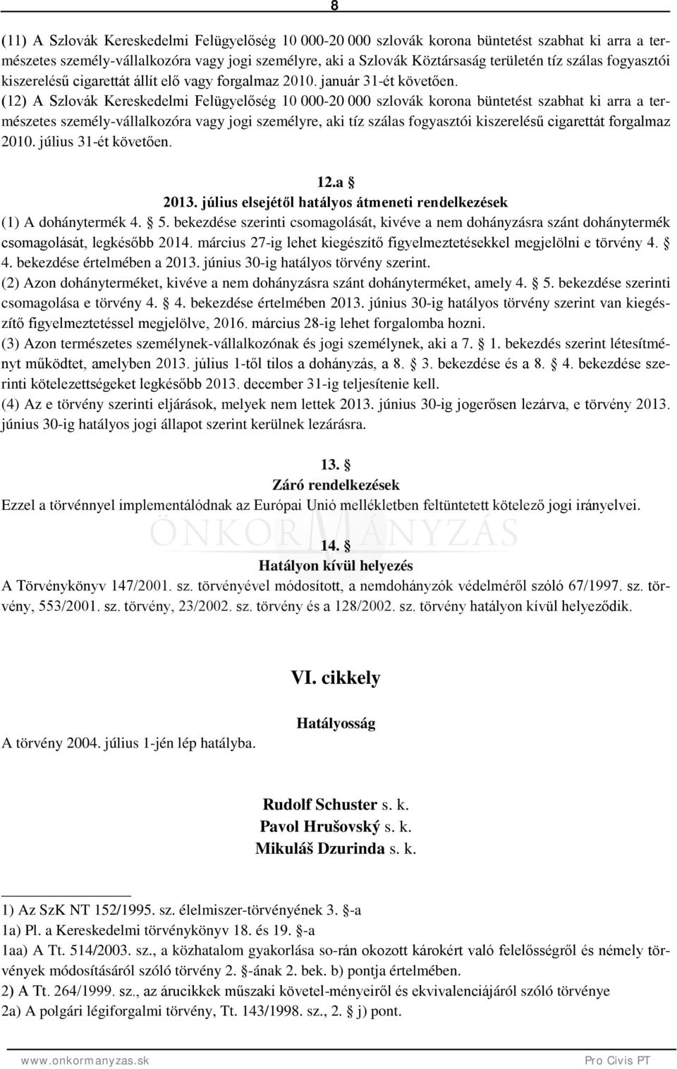 (12) A Szlovák Kereskedelmi Felügyelőség 10 000-20 000 szlovák korona büntetést szabhat ki arra a természetes személy-vállalkozóra vagy jogi személyre, aki tíz szálas fogyasztói kiszerelésű