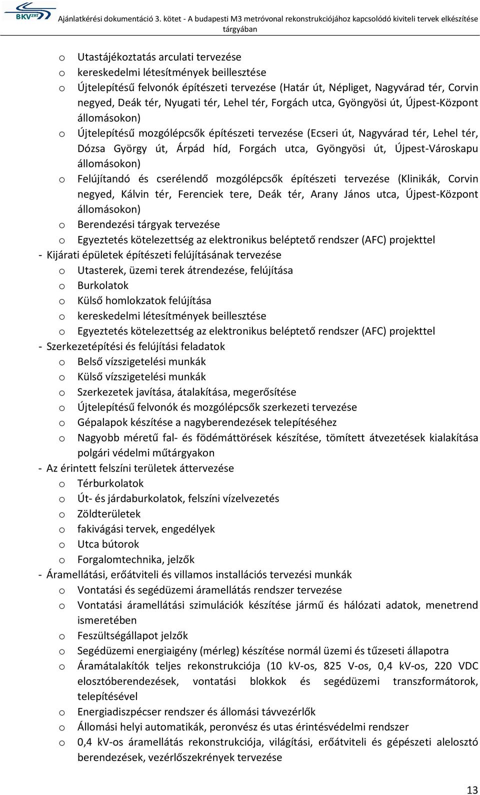 Újpest-Várskapu állmáskn) Felújítandó és cserélendő mzgólépcsők építészeti tervezése (Klinikák, Crvin negyed, Kálvin tér, Ferenciek tere, Deák tér, Arany Jáns utca, Újpest-Közpnt állmáskn)