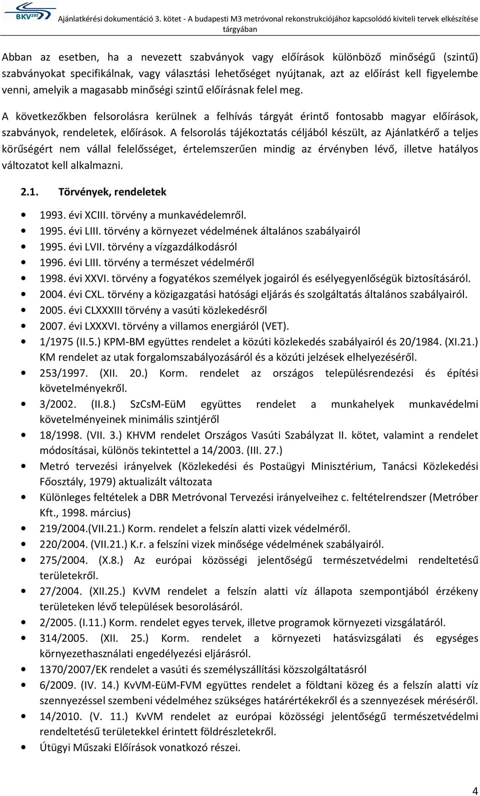 A felsrlás tájékztatás céljából készült, az Ajánlatkérő a teljes körűségért nem vállal felelősséget, értelemszerűen mindig az érvényben lévő, illetve hatálys váltzatt kell alkalmazni. 2.1.