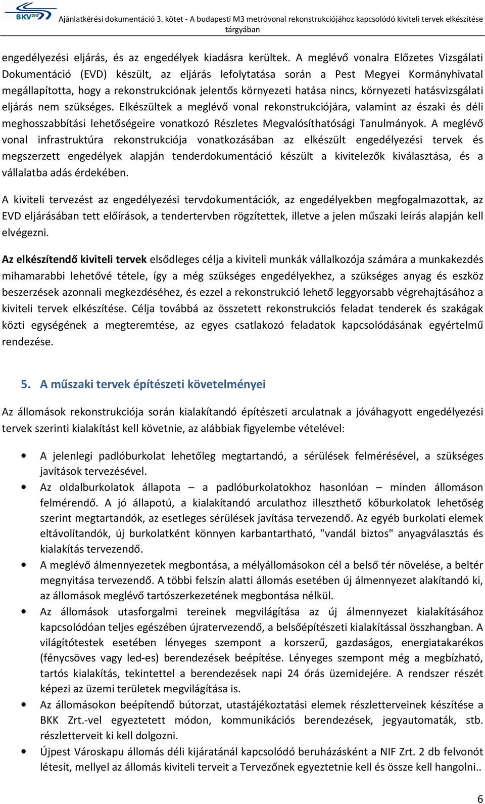 környezeti hatásvizsgálati eljárás nem szükséges. Elkészültek a meglévő vnal reknstrukciójára, valamint az északi és déli meghsszabbítási lehetőségeire vnatkzó Részletes Megvalósíthatósági Tanulmányk.