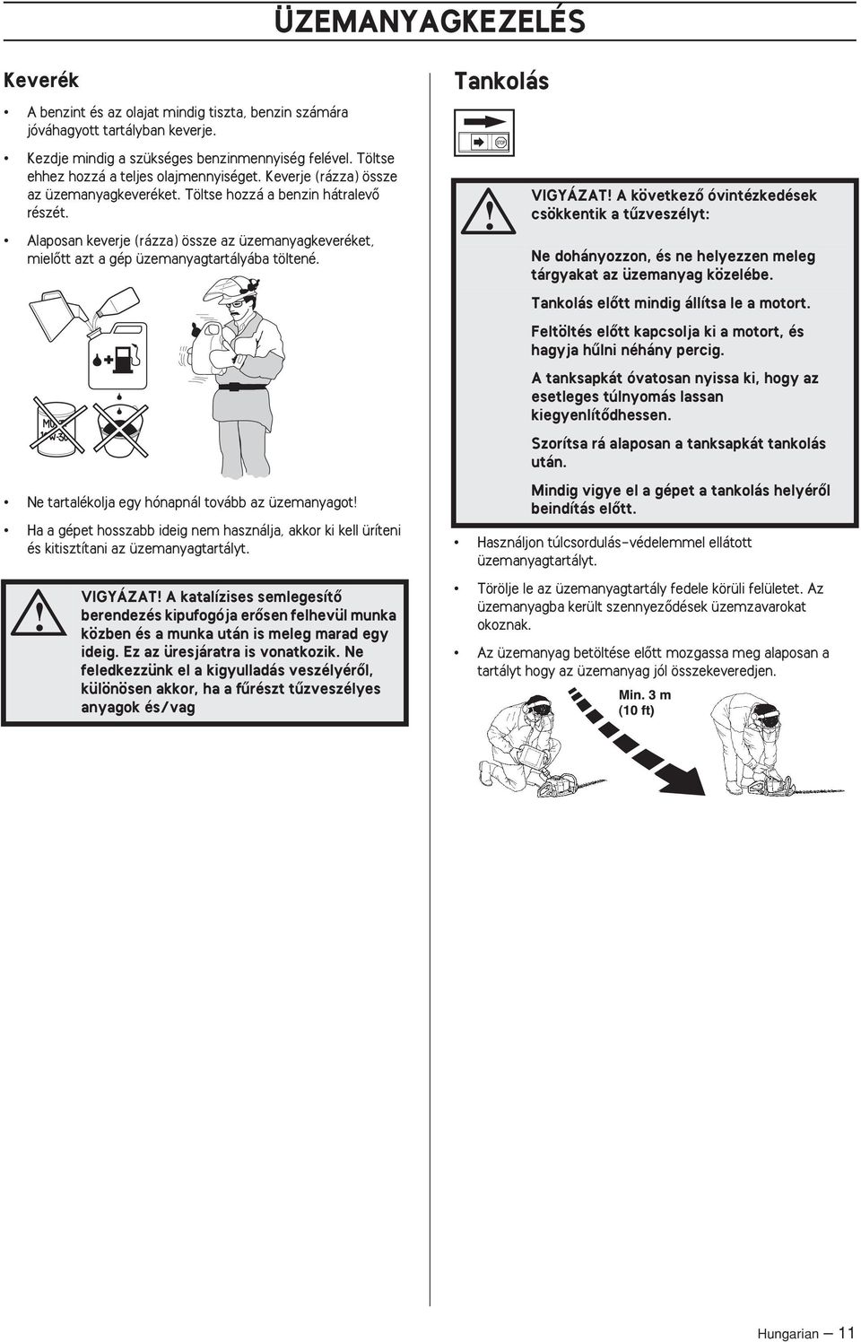 Alaposan keverje (rázza) össze az üzemanyagkeveréket, mielœtt azt a gép üzemanyagtartályába töltené.