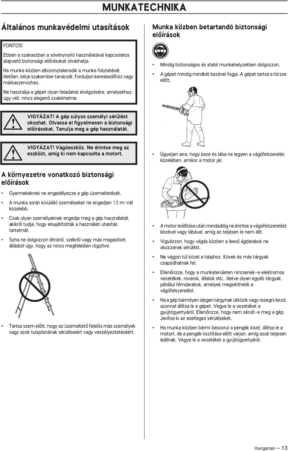 Ne használja a gépet olyan feladatok elvégzésére, amelyekhez, úgy véli, nincs elegenœ szakértelme. Munka közben betartandó biztonsági elœírások Mindig biztonságos és stabil munkahelyzetben dolgozzon.