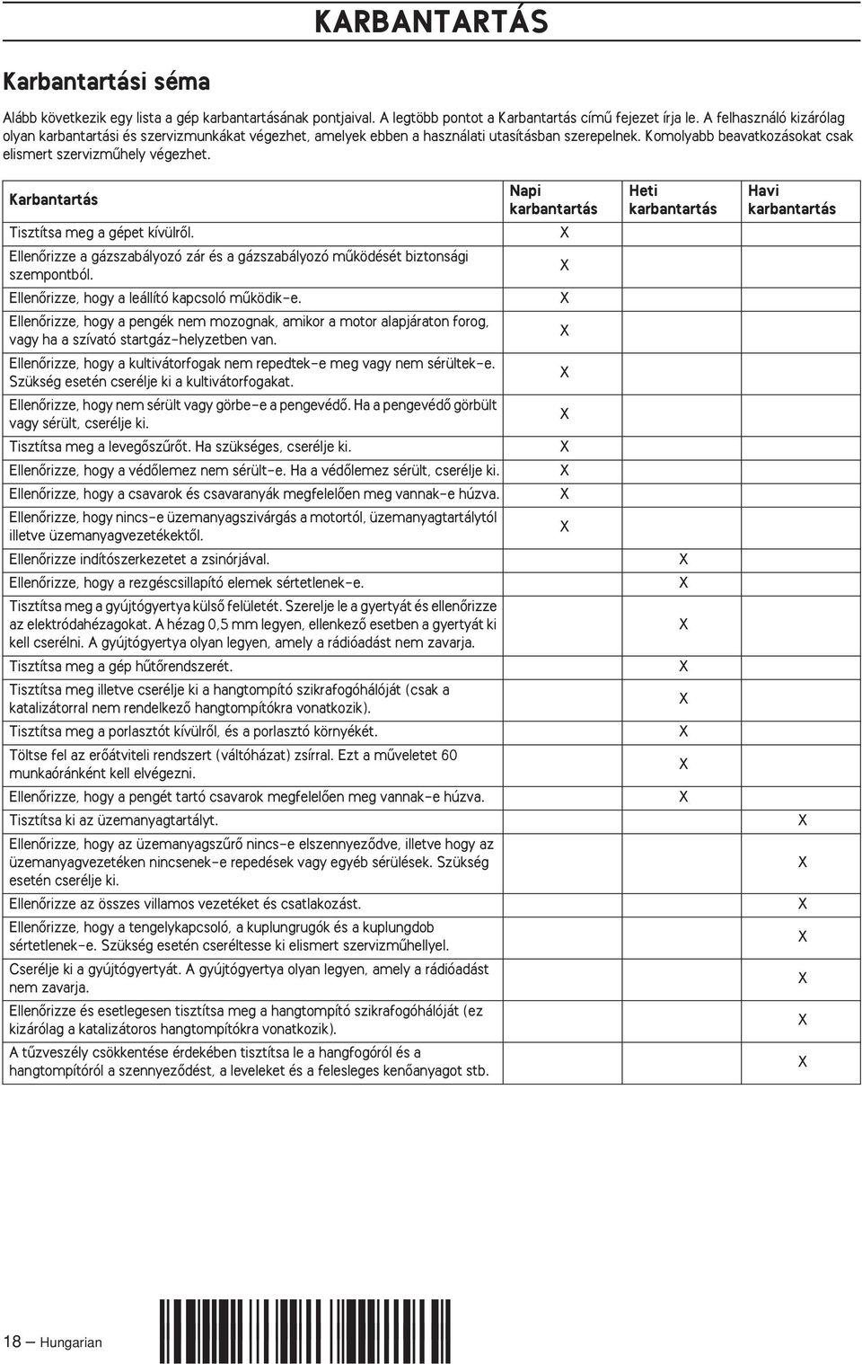 Karbantartás Tisztítsa meg a gépet kívülrœl. EllenŒrizze a gázszabályozó zár és a gázszabályozó mıködését biztonsági szempontból. EllenŒrizze, hogy a leállító kapcsoló mıködik-e.