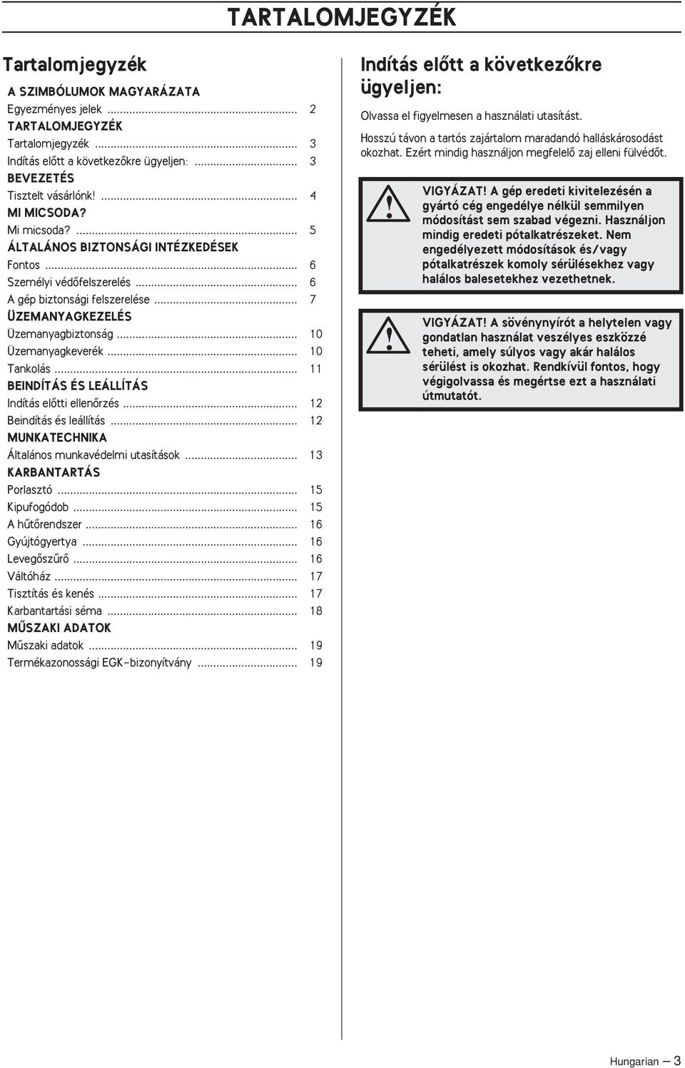 .. 10 Üzemanyagkeverék... 10 Tankolás... 11 BEINDÍTÁS ÉS LEÁLLÍTÁS Indítás elœtti ellenœrzés... 12 Beindítás és leállítás... 12 MUNKATECHNIKA Általános munkavédelmi utasítások.