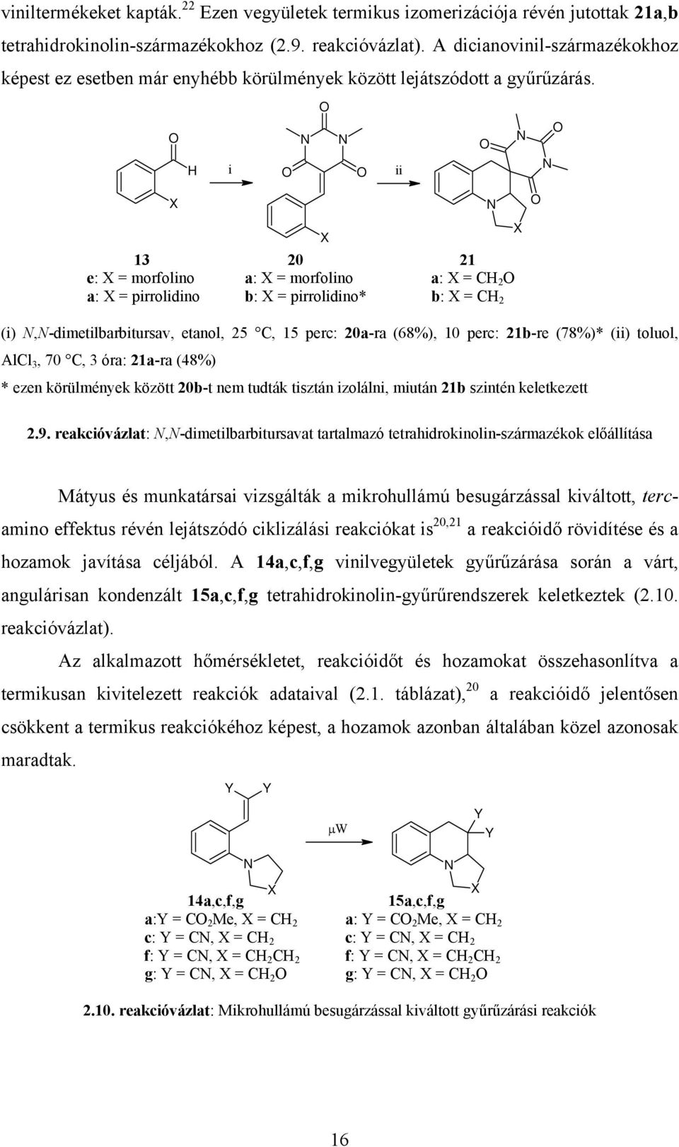 H i ii X X X 13 20 21 e: X = morfolino a: X = morfolino a: X = CH 2 a: X = pirrolidino b: X = pirrolidino* b: X = CH 2 (i),-dimetilbarbitursav, etanol, 25 C, 15 perc: 20a-ra (68%), 10 perc: 21b-re