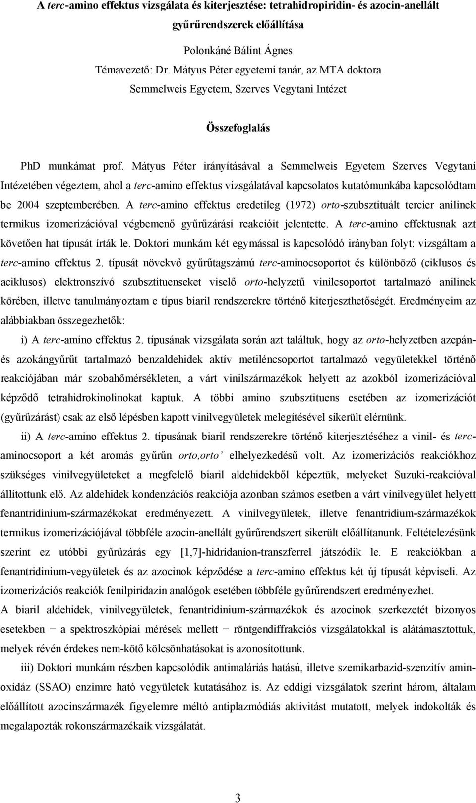 Mátyus Péter irányításával a Semmelweis Egyetem Szerves Vegytani Intézetében végeztem, ahol a terc-amino effektus vizsgálatával kapcsolatos kutatómunkába kapcsolódtam be 2004 szeptemberében.