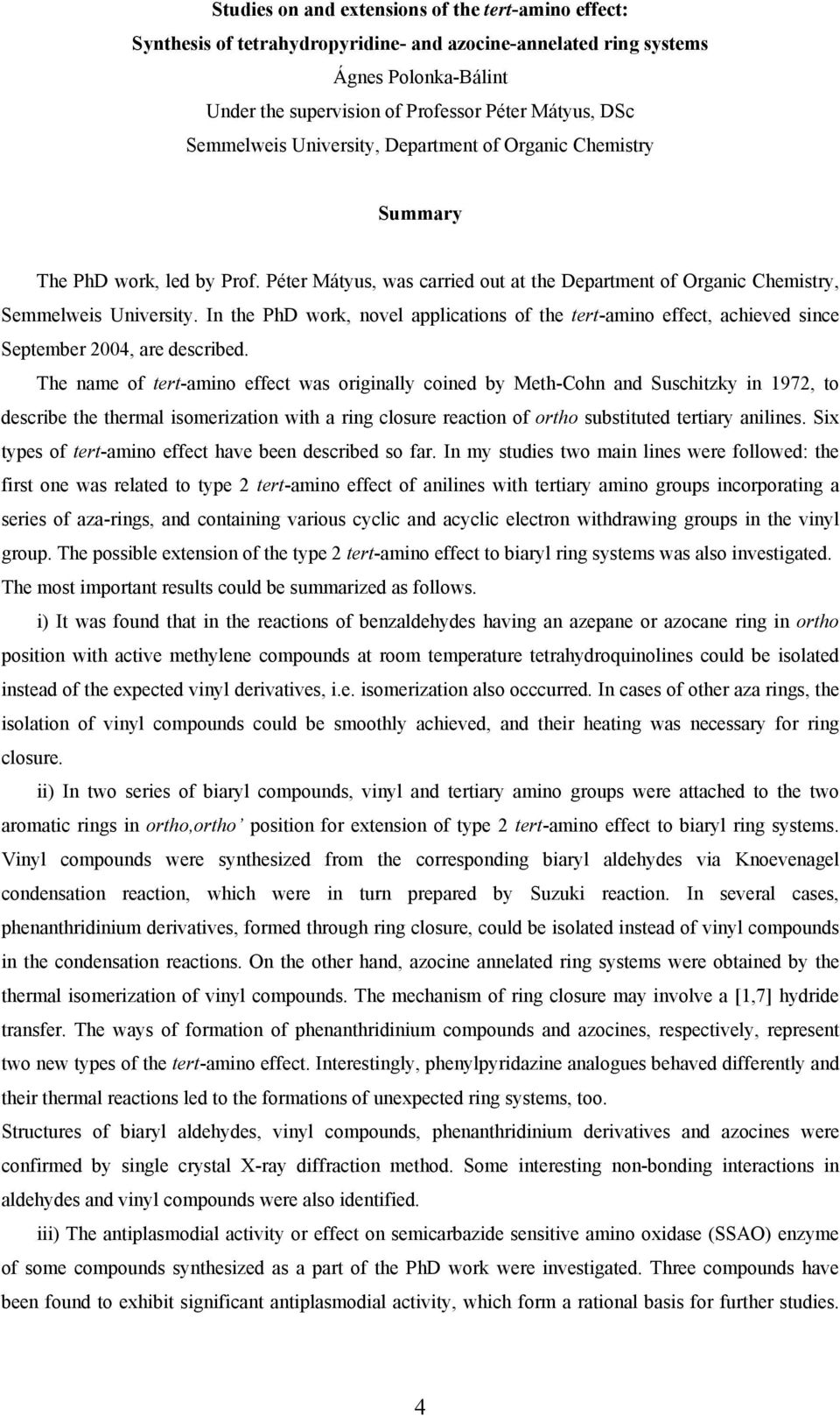 In the PhD work, novel applications of the tert-amino effect, achieved since September 2004, are described.